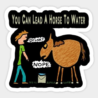 You Can Lead A Horse To Water Sticker